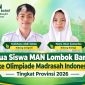 Dua siswa MAN Lombok Barat, Syekhana Abdi Sabda dan Nayla Intan Zamanika, melaju ke Olimpiade Madrasah Indonesia (OMI) tingkat Provinsi 2026 setelah berhasil meraih juara 3 OMI tingkat Kabupaten/Kota.(Foto: Istimewa)